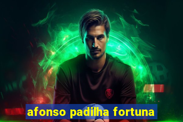 afonso padilha fortuna